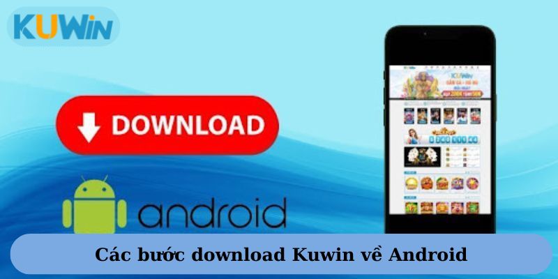 Các bước tải app Kuwin về Android